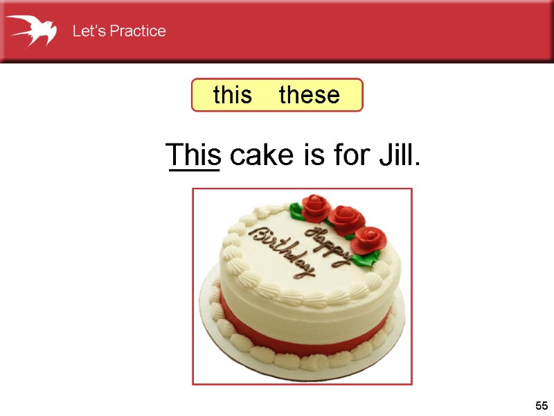 55          ___ cake is for